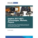 Haptics 2017-2027: Technologies, Markets and Players