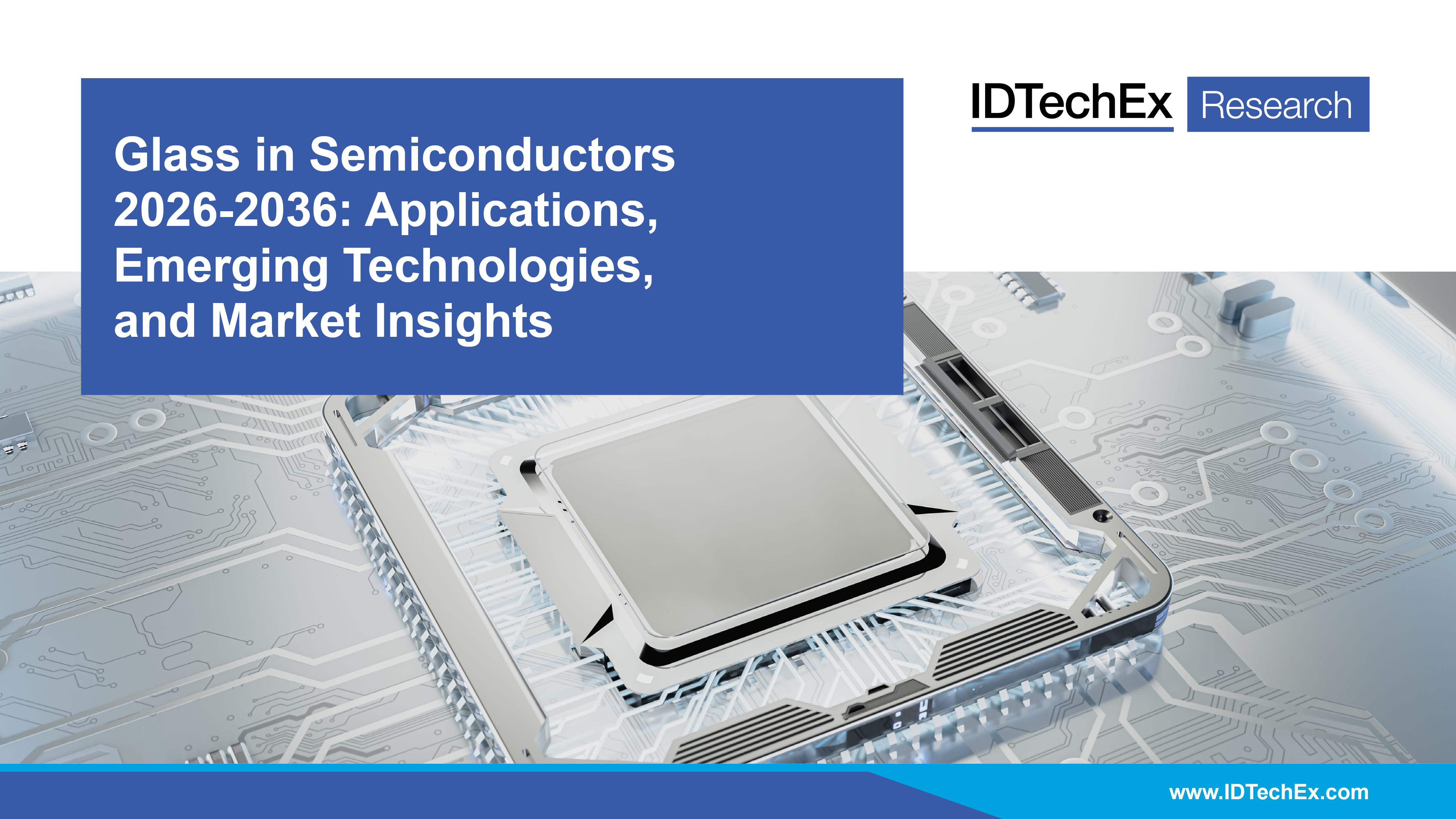 Glass in Semiconductors 2026-2036: Applications, Emerging Technologies, and Market Insights
